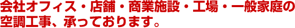 会社オフィス　店舗　商業施設　工場　一般家庭の空調工事も承っております。